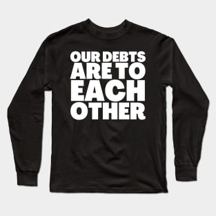 Truth Bomb Our Debts Are To Each Other Long Sleeve T-Shirt